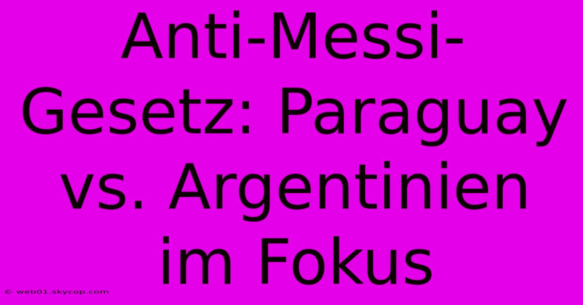 Anti-Messi-Gesetz: Paraguay Vs. Argentinien Im Fokus