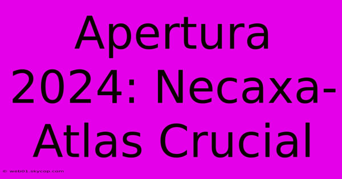 Apertura 2024: Necaxa-Atlas Crucial