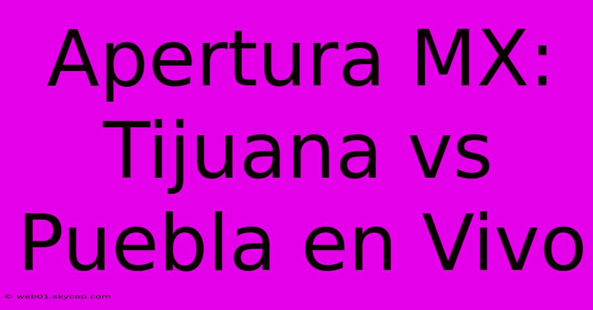 Apertura MX: Tijuana Vs Puebla En Vivo