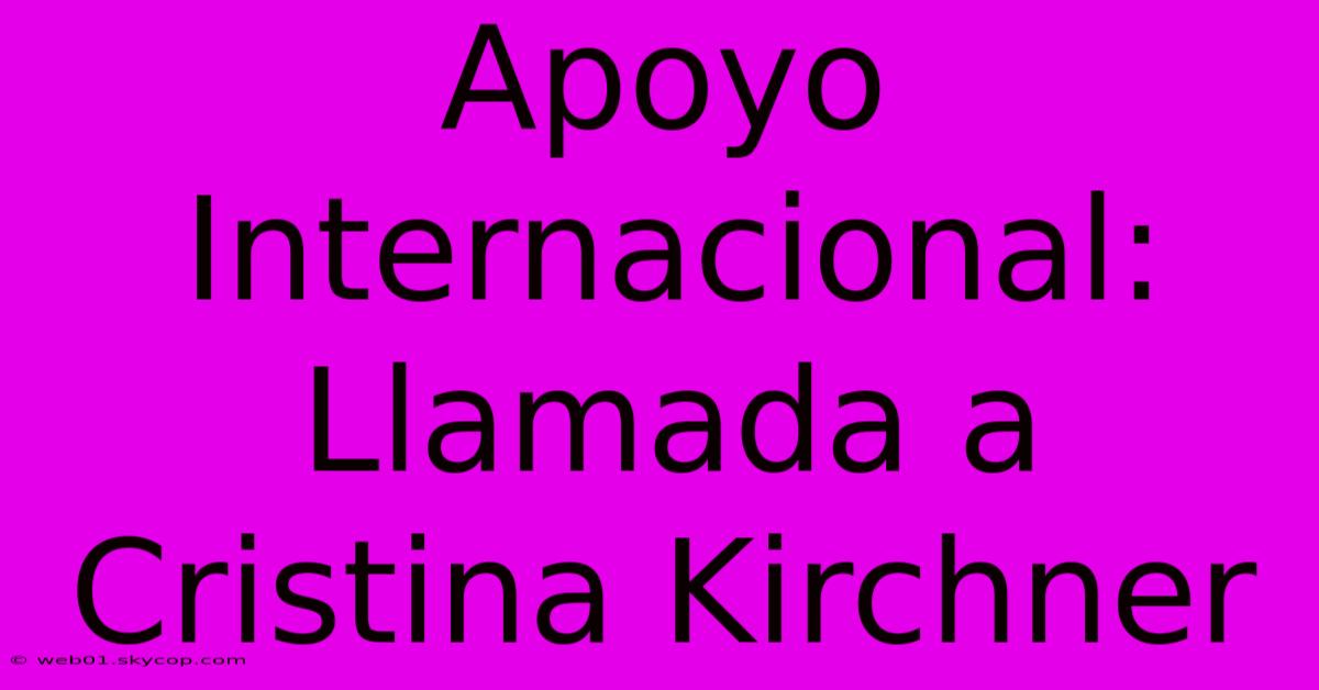 Apoyo Internacional: Llamada A Cristina Kirchner