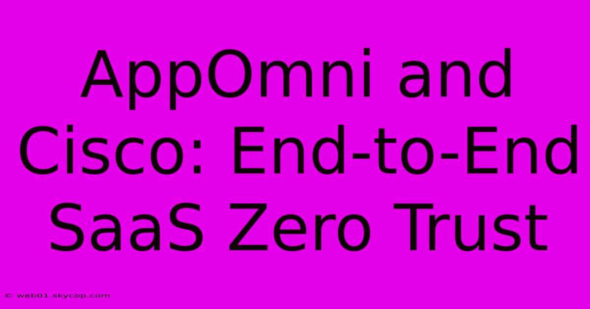 AppOmni And Cisco: End-to-End SaaS Zero Trust