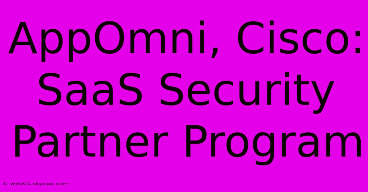 AppOmni, Cisco: SaaS Security Partner Program 