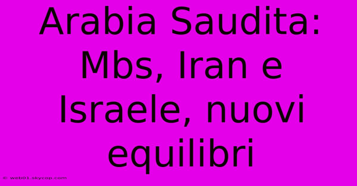 Arabia Saudita: Mbs, Iran E Israele, Nuovi Equilibri