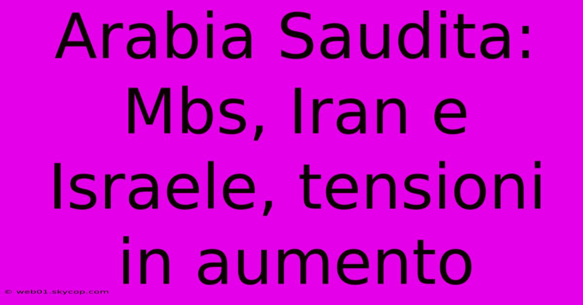 Arabia Saudita: Mbs, Iran E Israele, Tensioni In Aumento 