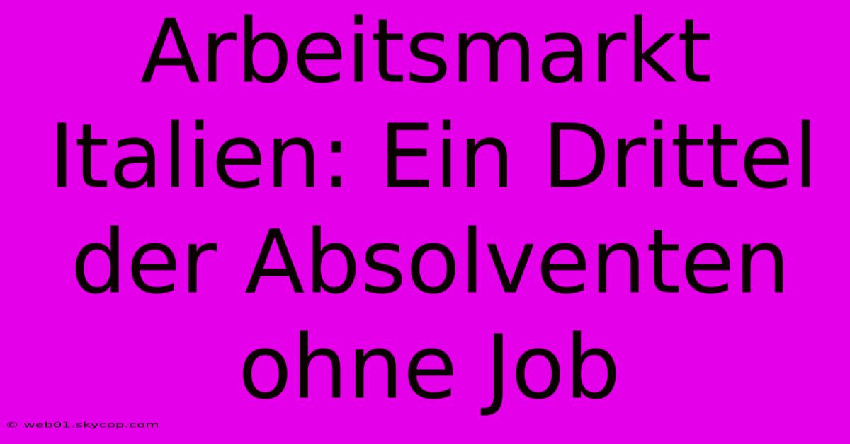 Arbeitsmarkt Italien: Ein Drittel Der Absolventen Ohne Job