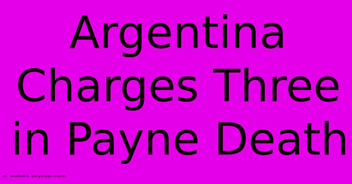 Argentina Charges Three In Payne Death