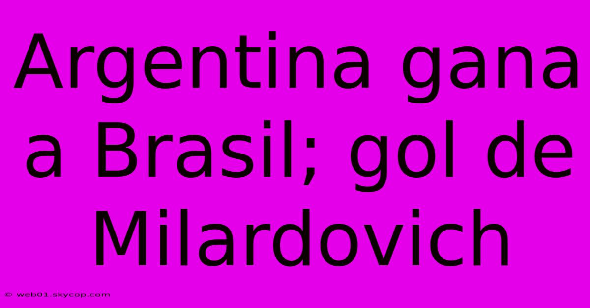 Argentina Gana A Brasil; Gol De Milardovich