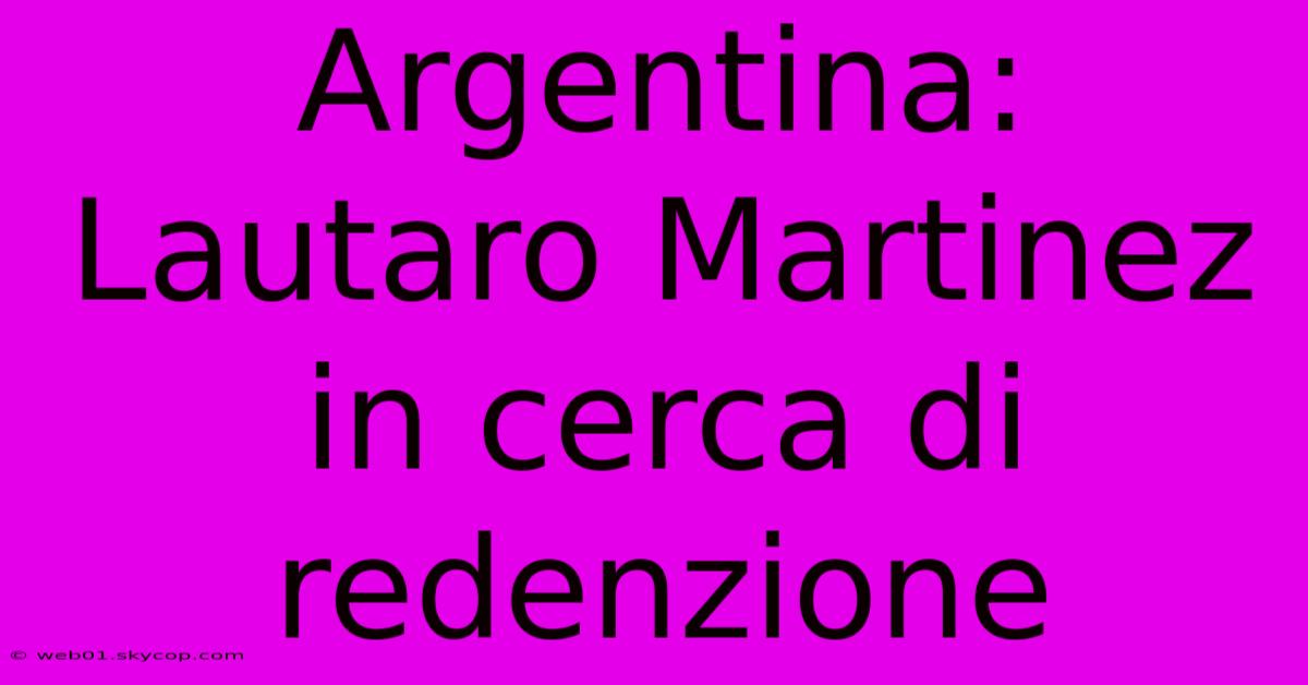 Argentina: Lautaro Martinez In Cerca Di Redenzione