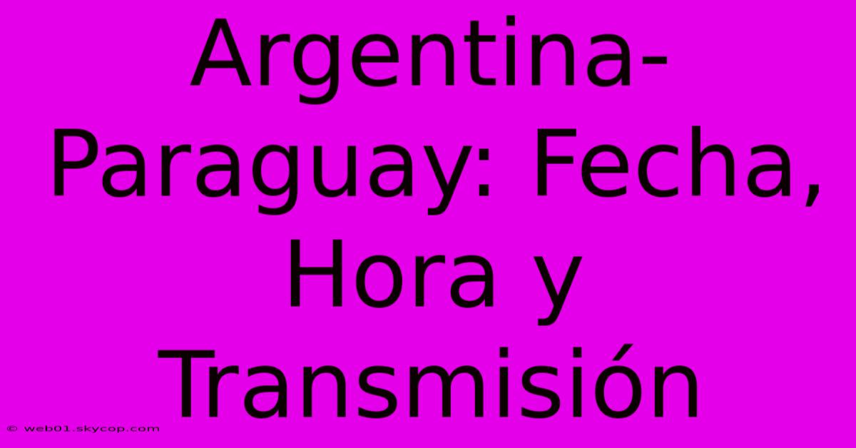 Argentina-Paraguay: Fecha, Hora Y Transmisión