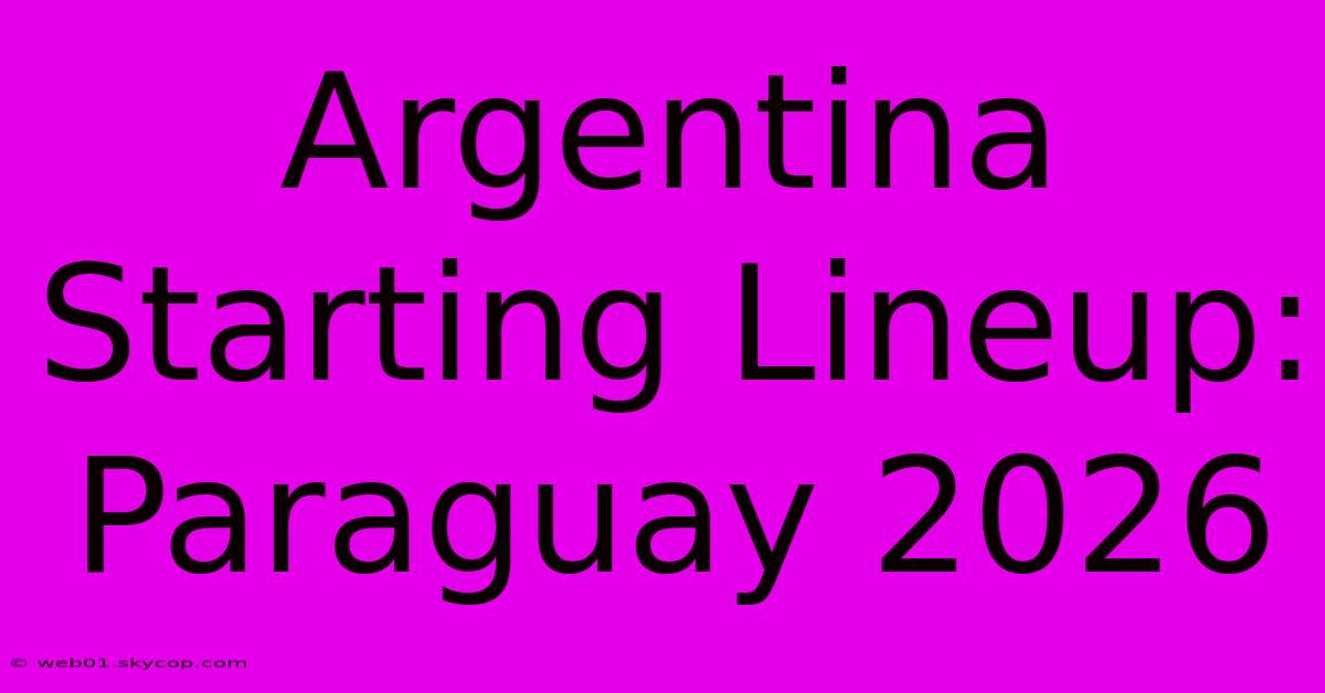 Argentina Starting Lineup: Paraguay 2026