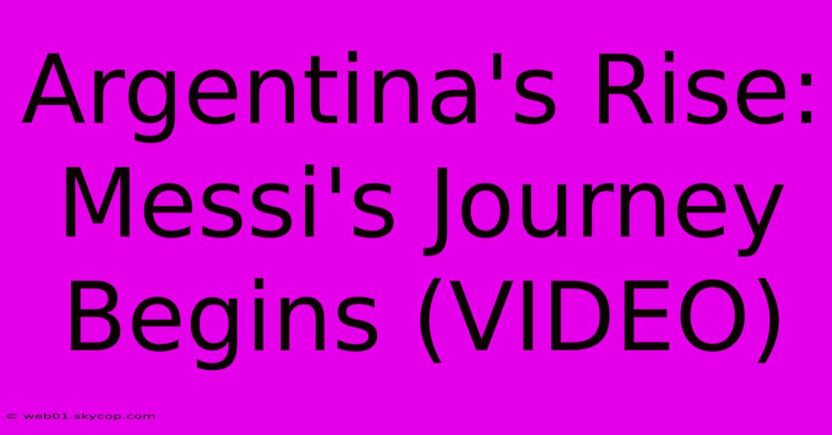 Argentina's Rise: Messi's Journey Begins (VIDEO)