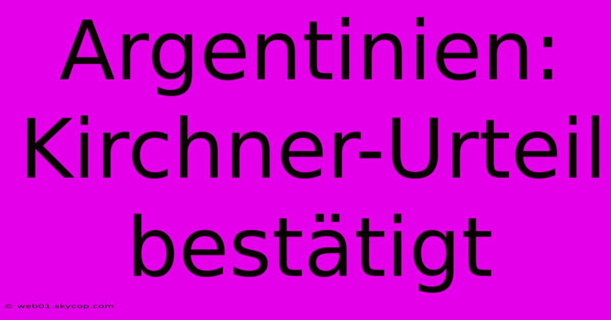 Argentinien: Kirchner-Urteil Bestätigt 