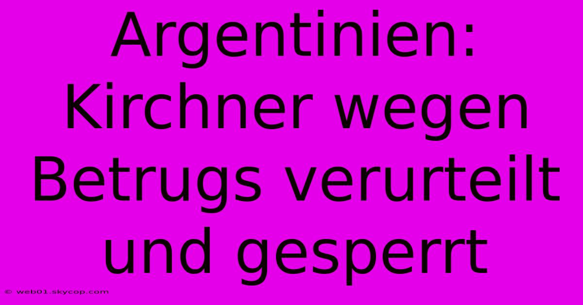 Argentinien: Kirchner Wegen Betrugs Verurteilt Und Gesperrt