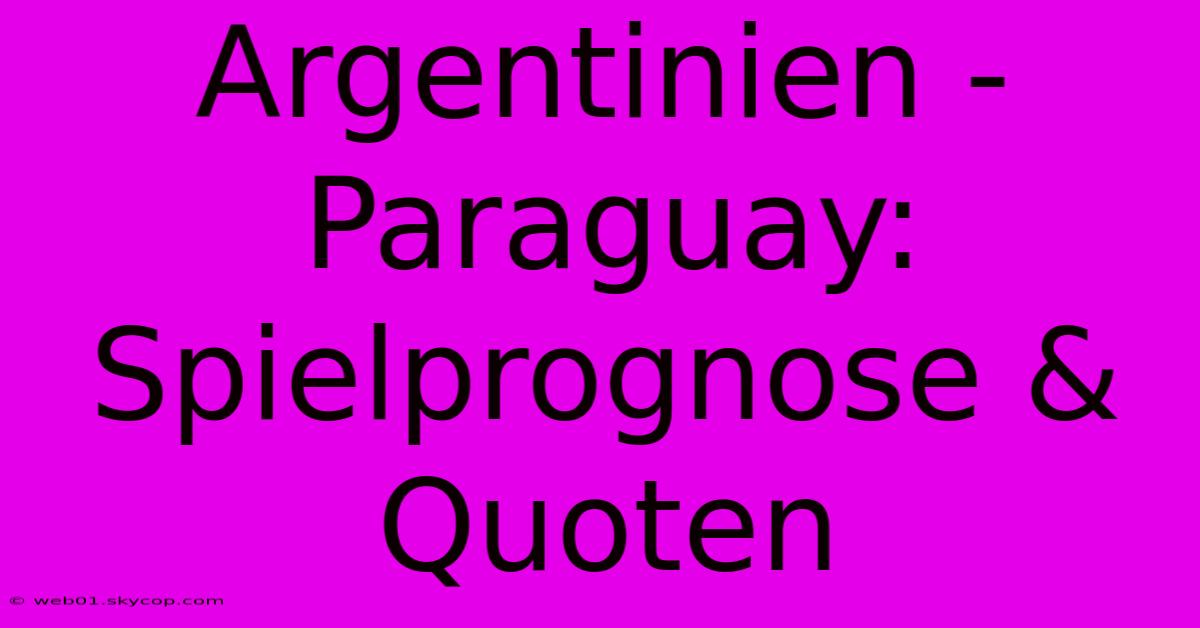 Argentinien - Paraguay: Spielprognose & Quoten