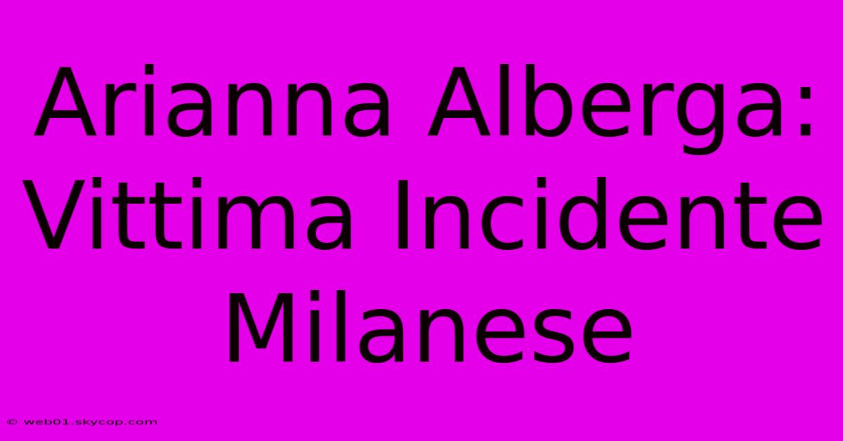 Arianna Alberga: Vittima Incidente Milanese