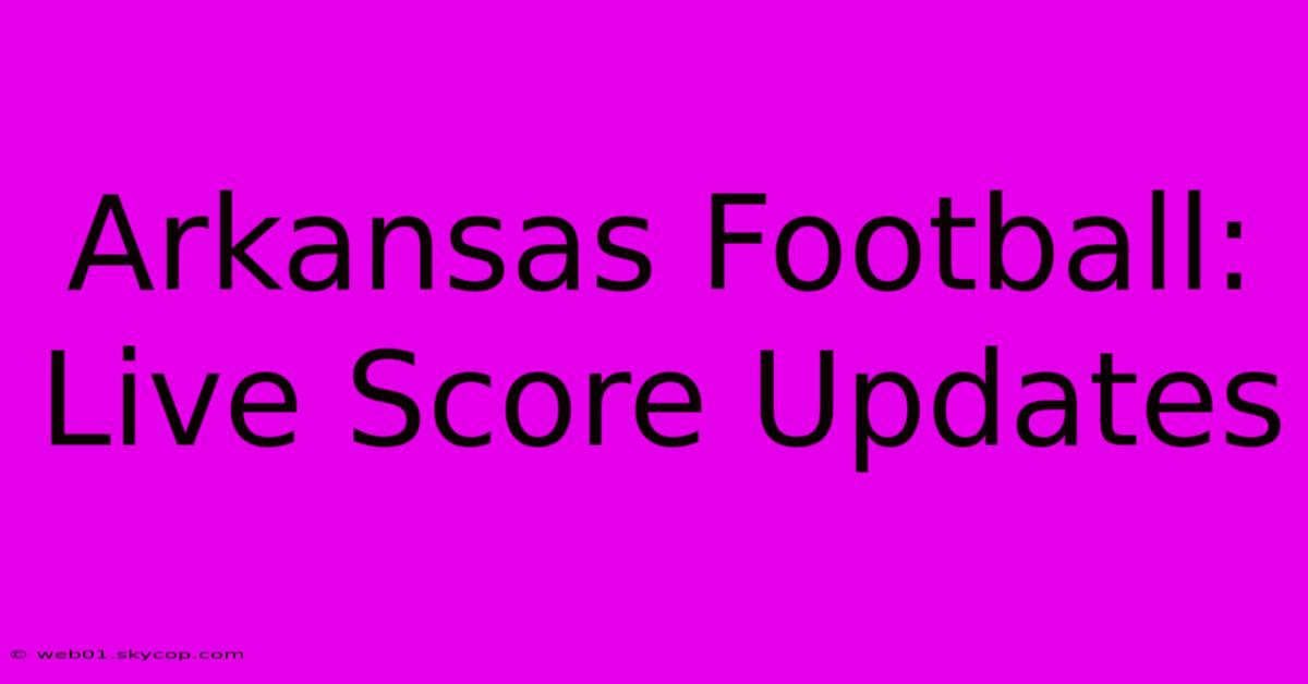 Arkansas Football: Live Score Updates