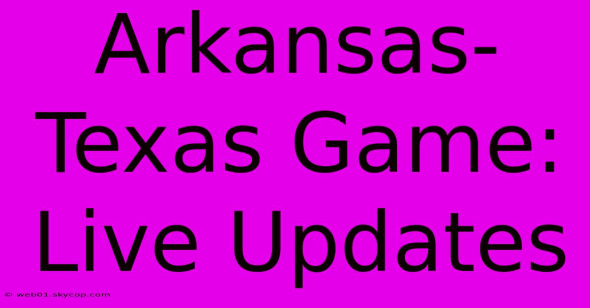 Arkansas-Texas Game: Live Updates