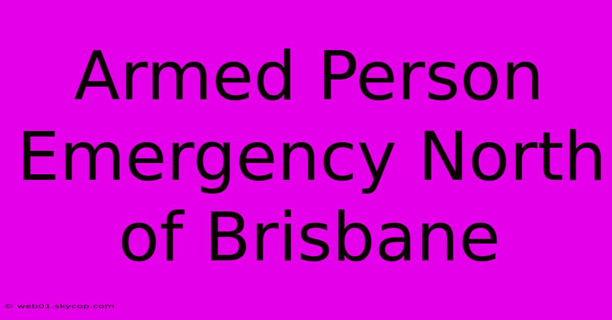 Armed Person Emergency North Of Brisbane