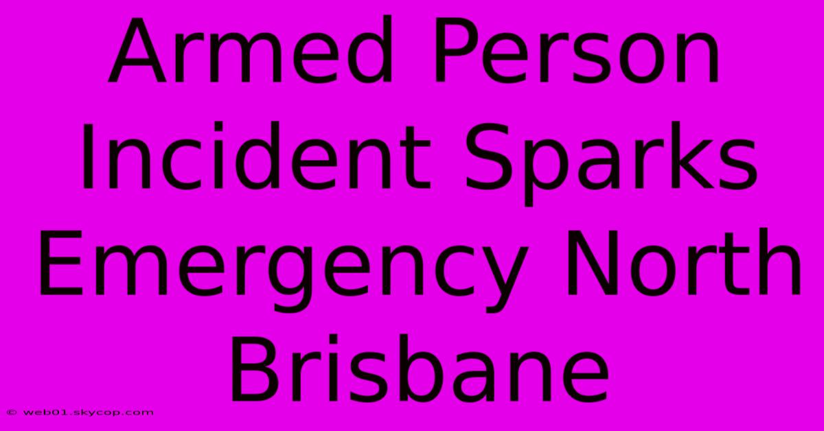 Armed Person Incident Sparks Emergency North Brisbane 