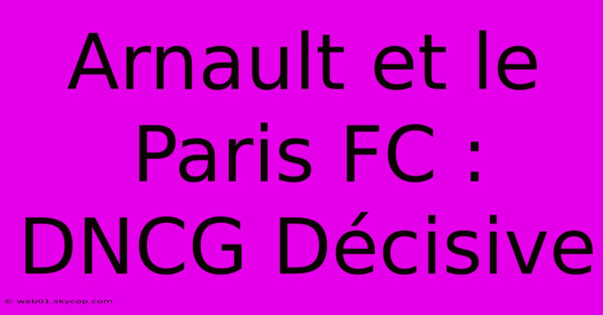 Arnault Et Le Paris FC : DNCG Décisive