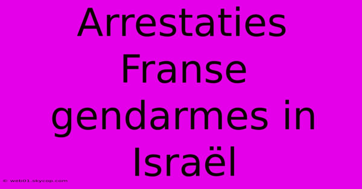 Arrestaties Franse Gendarmes In Israël