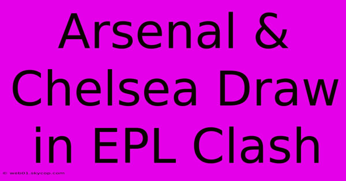 Arsenal & Chelsea Draw In EPL Clash