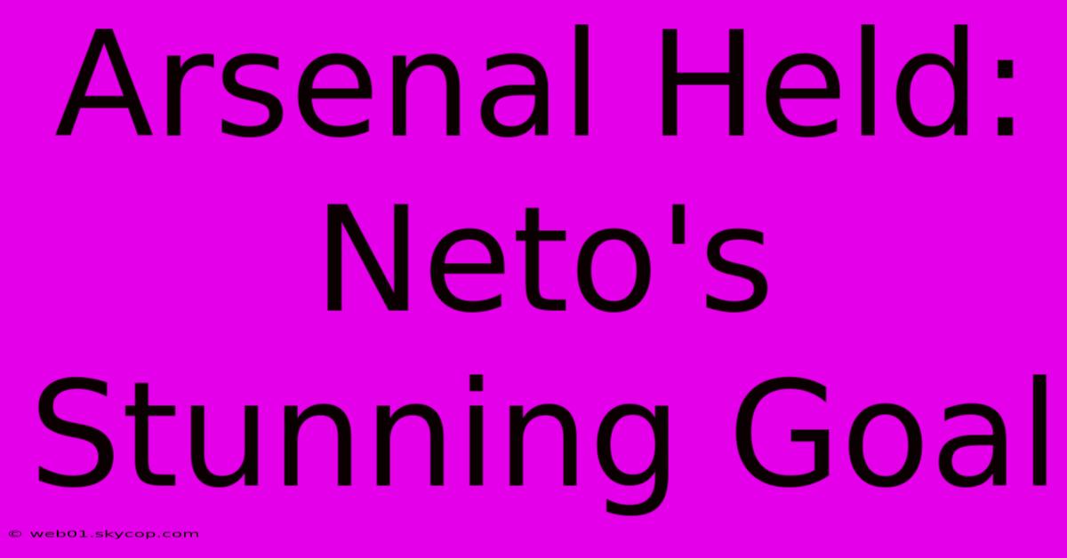 Arsenal Held: Neto's Stunning Goal  