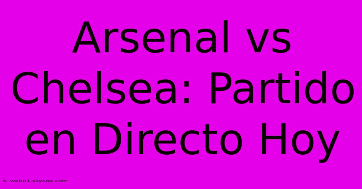 Arsenal Vs Chelsea: Partido En Directo Hoy 