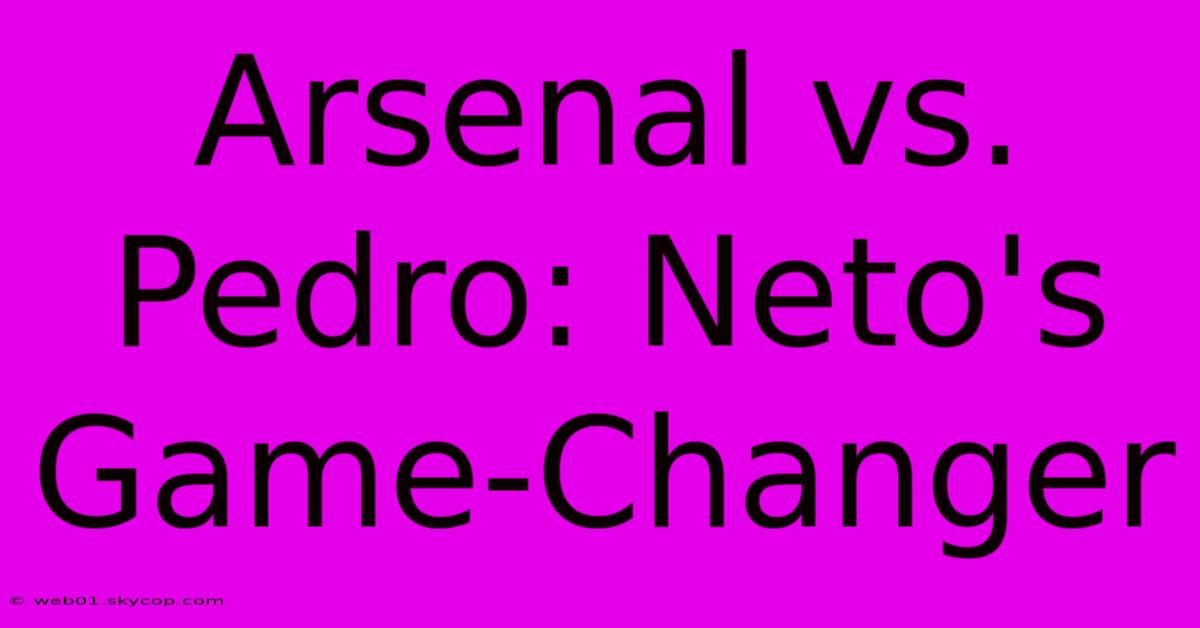 Arsenal Vs. Pedro: Neto's Game-Changer