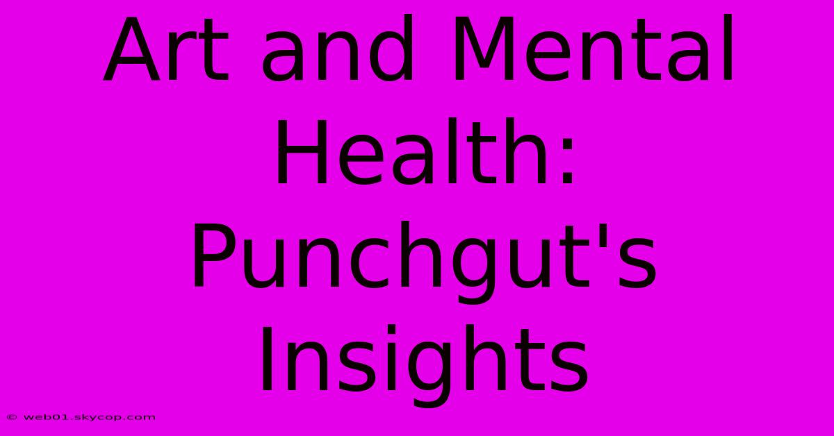 Art And Mental Health: Punchgut's Insights 