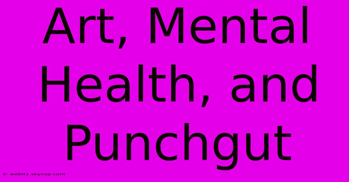 Art, Mental Health, And Punchgut