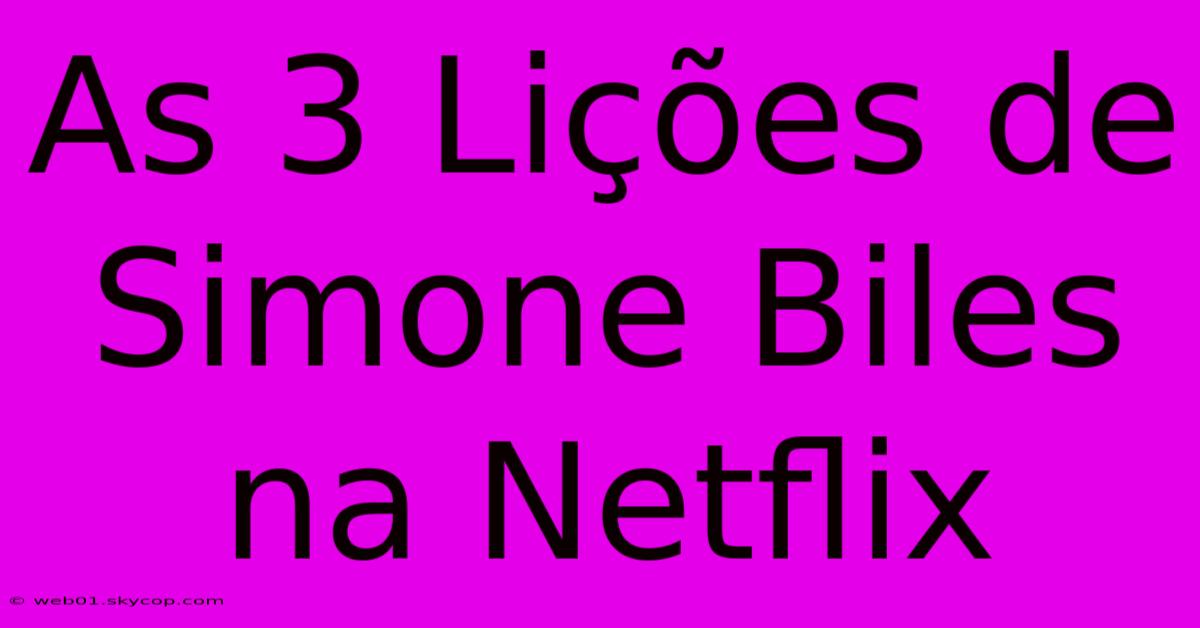 As 3 Lições De Simone Biles Na Netflix 