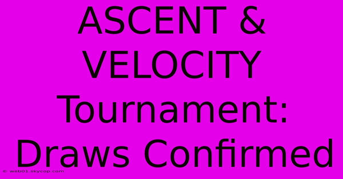 ASCENT & VELOCITY Tournament: Draws Confirmed