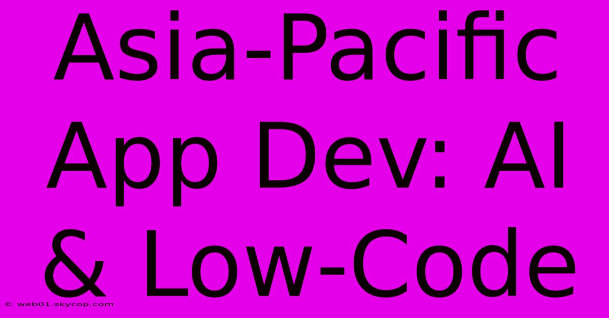 Asia-Pacific App Dev: AI & Low-Code