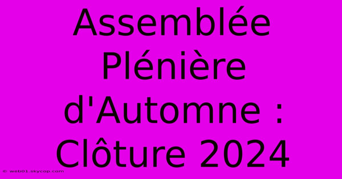 Assemblée Plénière D'Automne : Clôture 2024 