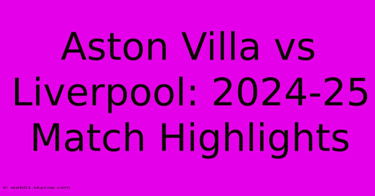 Aston Villa Vs Liverpool: 2024-25 Match Highlights