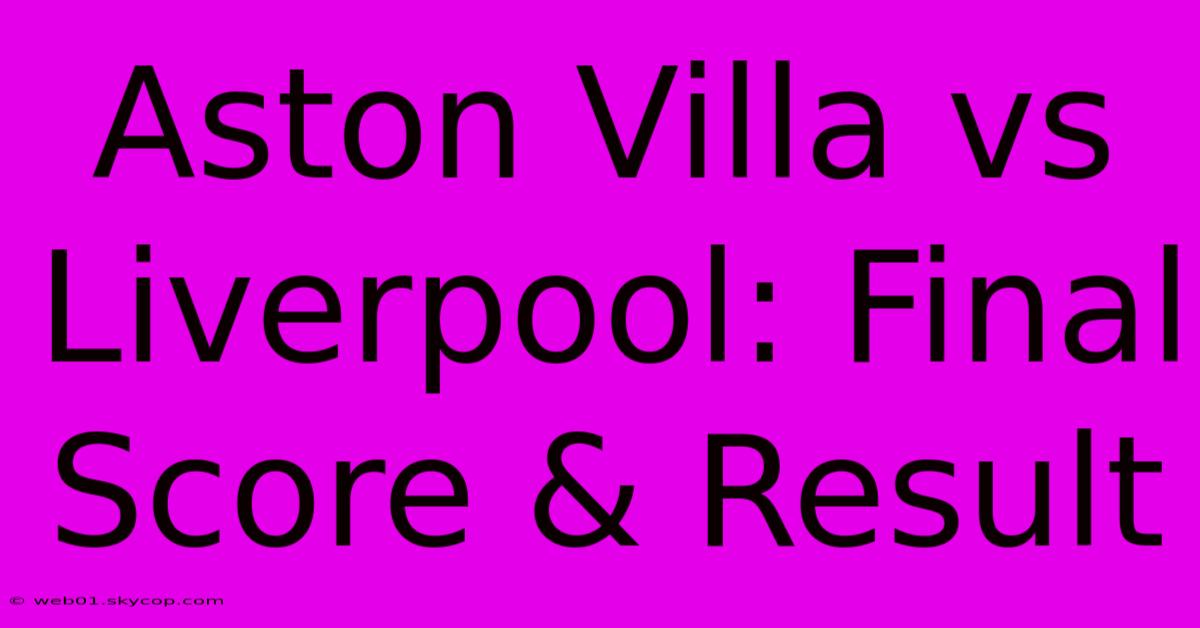 Aston Villa Vs Liverpool: Final Score & Result