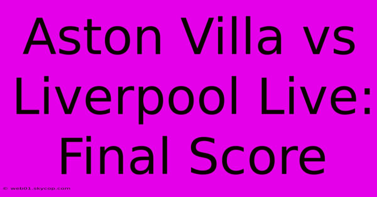 Aston Villa Vs Liverpool Live: Final Score