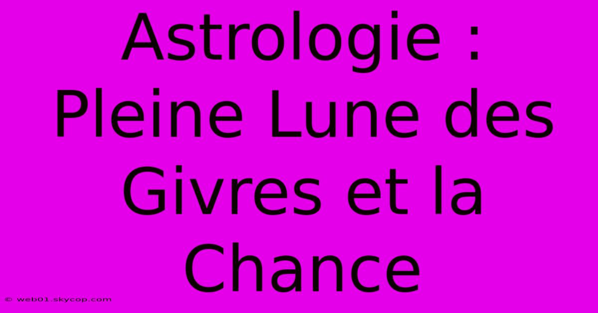 Astrologie : Pleine Lune Des Givres Et La Chance