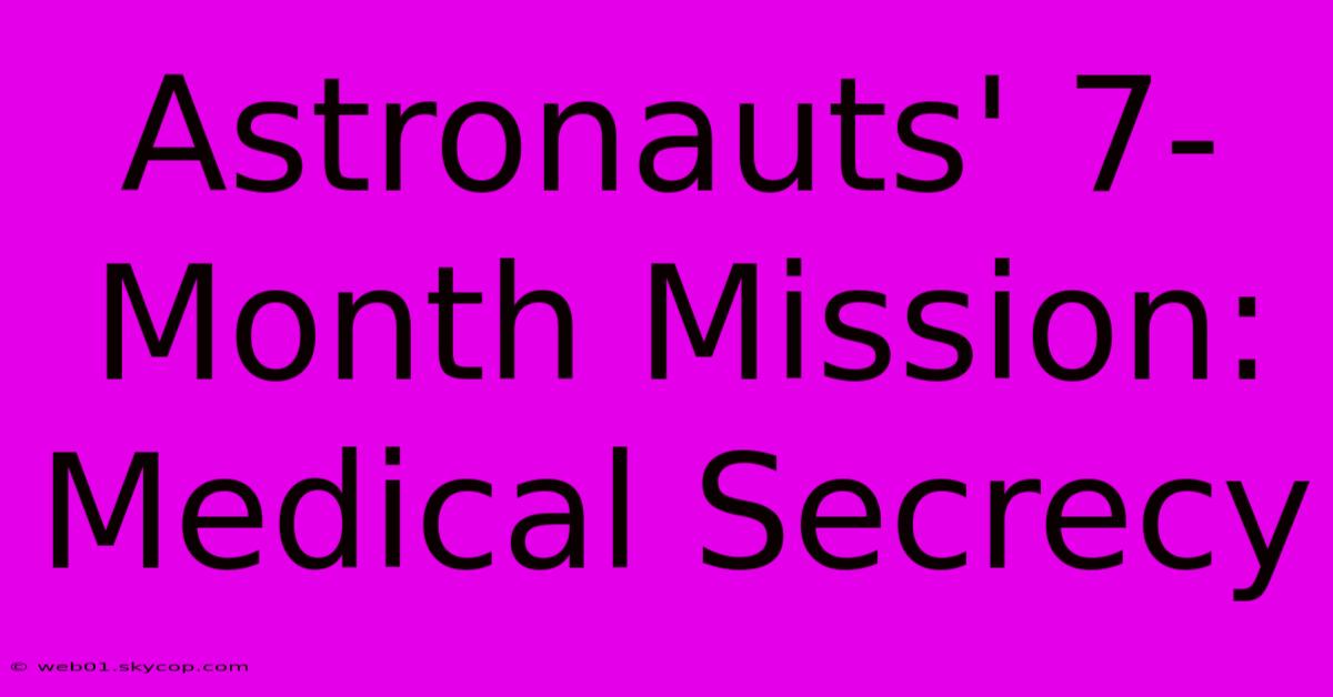 Astronauts' 7-Month Mission: Medical Secrecy 