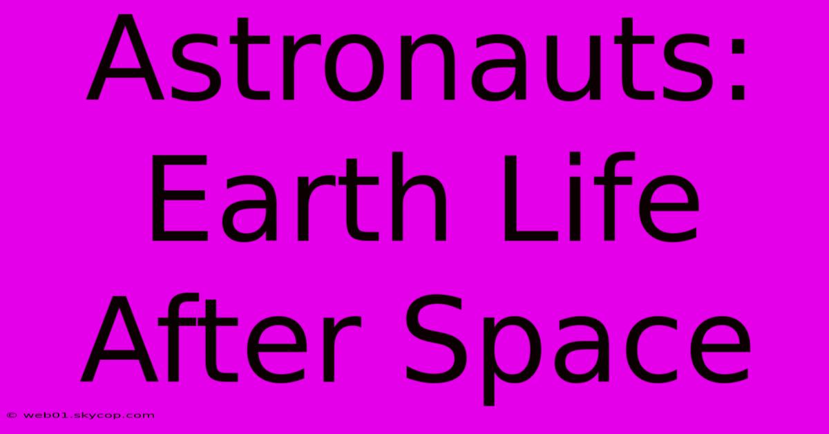 Astronauts: Earth Life After Space 