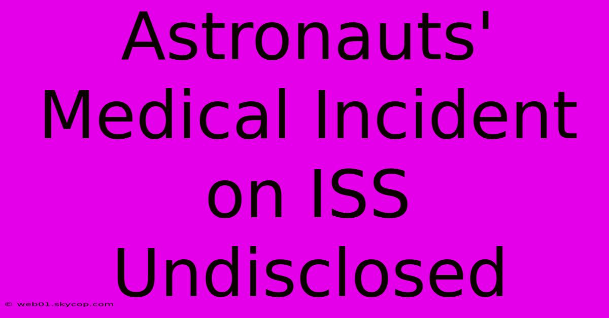 Astronauts' Medical Incident On ISS Undisclosed