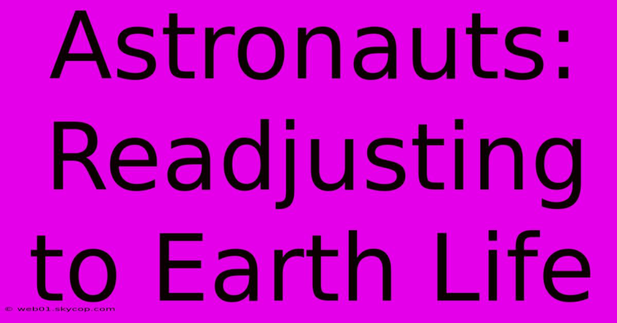 Astronauts: Readjusting To Earth Life