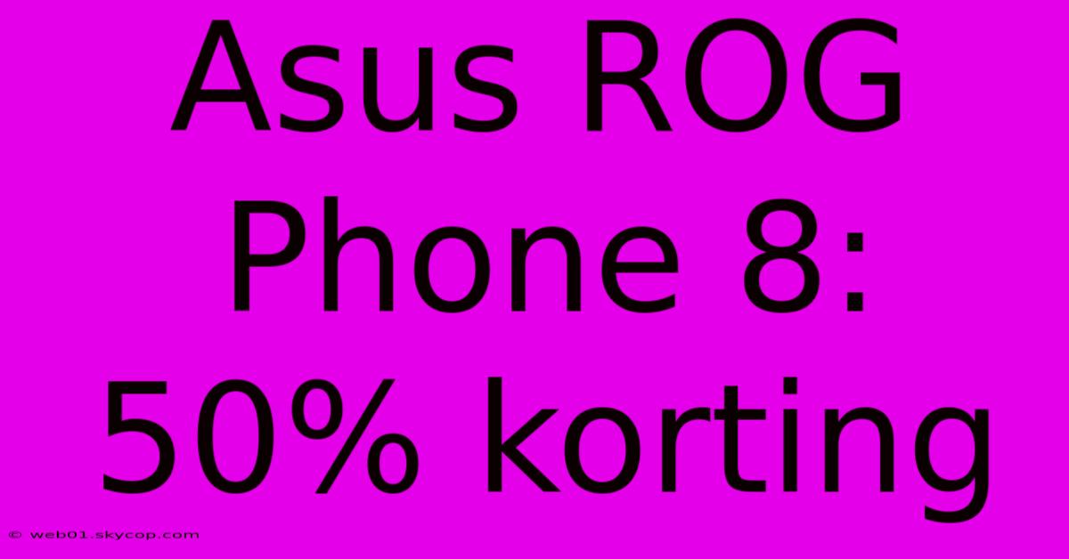 Asus ROG Phone 8: 50% Korting