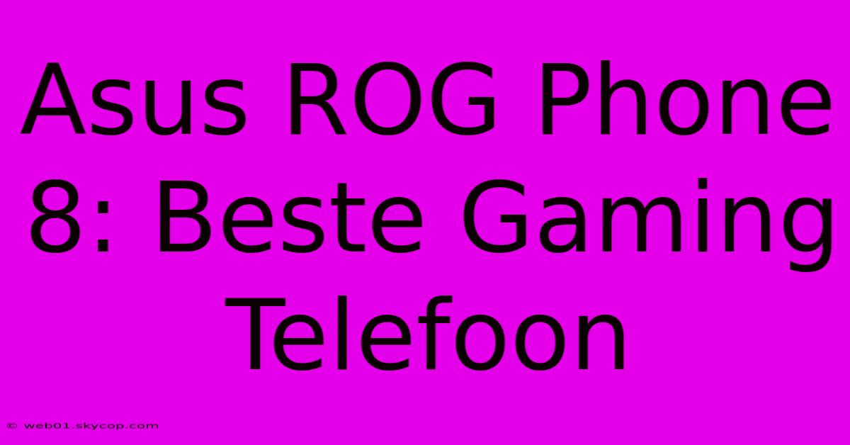 Asus ROG Phone 8: Beste Gaming Telefoon