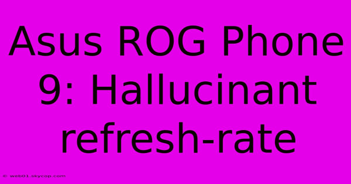 Asus ROG Phone 9: Hallucinant Refresh-rate