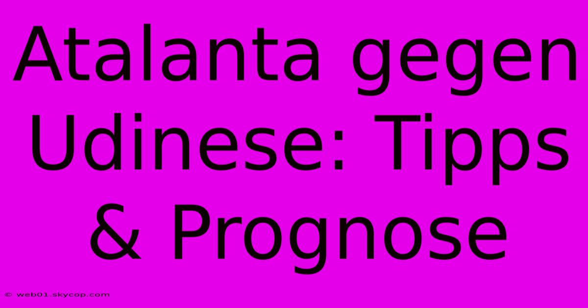 Atalanta Gegen Udinese: Tipps & Prognose