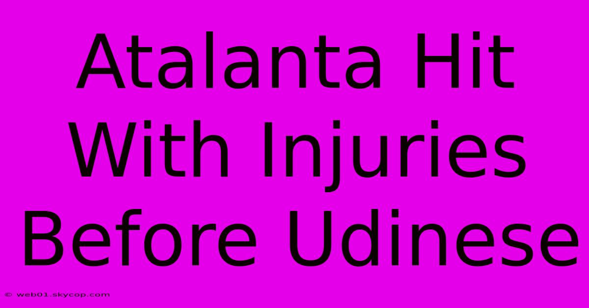 Atalanta Hit With Injuries Before Udinese