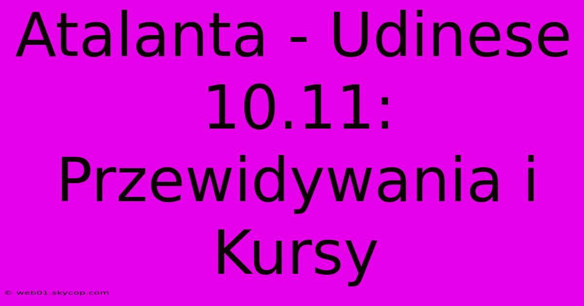 Atalanta - Udinese 10.11: Przewidywania I Kursy