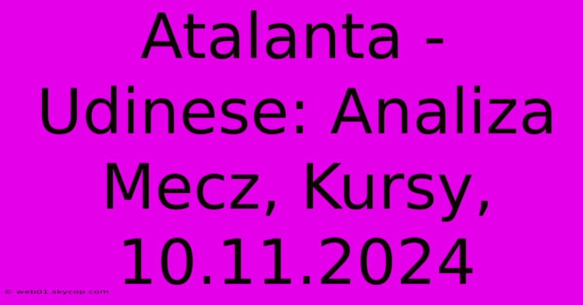 Atalanta - Udinese: Analiza Mecz, Kursy, 10.11.2024 